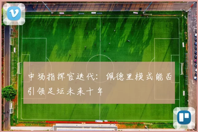 中场指挥官迭代：佩德里模式能否引领足坛未来十年