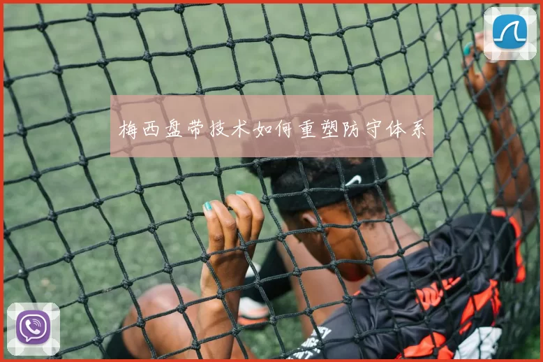 梅西盘带技术如何重塑防守体系