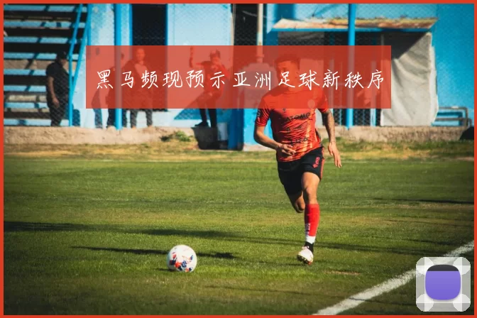 黑马频现预示亚洲足球新秩序