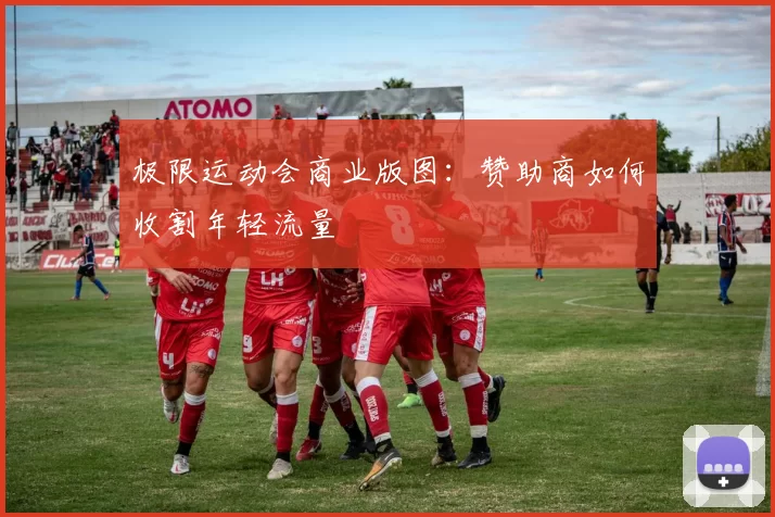 极限运动会商业版图：赞助商如何收割年轻流量