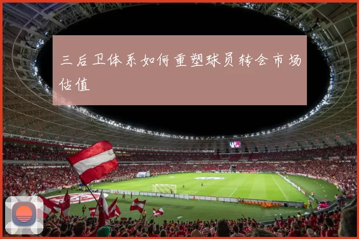 三后卫体系如何重塑球员转会市场估值
